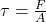 \tau = \frac{F}{A}